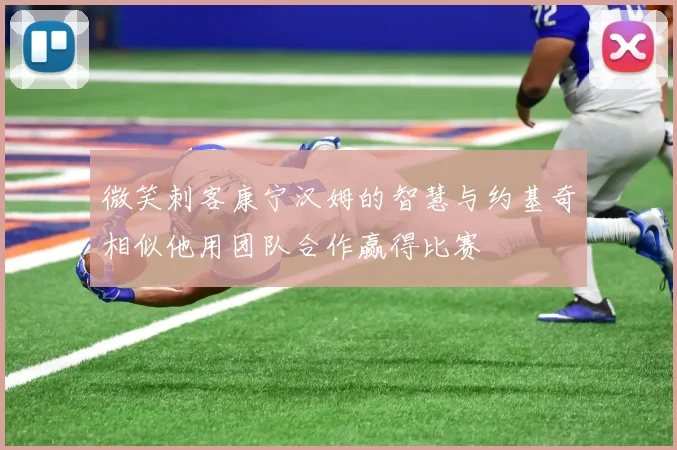 微笑刺客康宁汉姆的智慧与约基奇相似他用团队合作赢得比赛