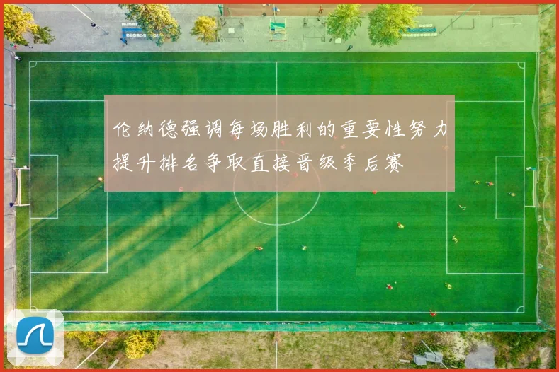 伦纳德强调每场胜利的重要性努力提升排名争取直接晋级季后赛