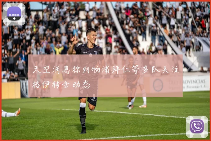 天空消息称利物浦拜仁等多队关注格伊转会动态