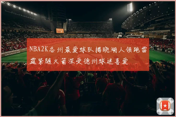 NBA2K各州最爱球队揭晓湖人领跑雷霆紧随火箭深受德州球迷喜爱